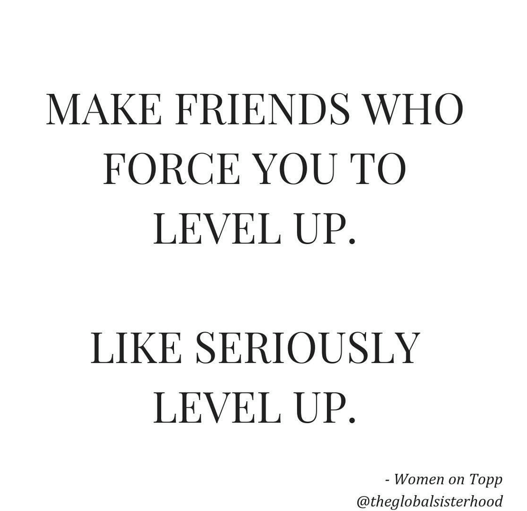 You will become your friends so choose them wisely