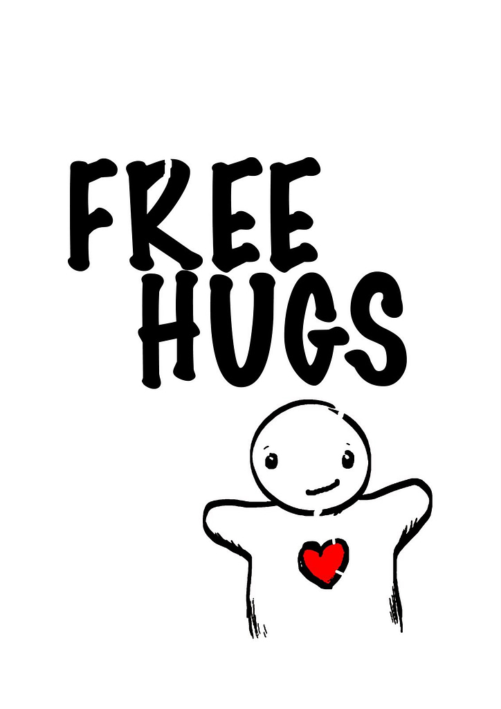 You deserve FREE hugs find the ones who want to give them to you find out who you need to be to be willing to receive them